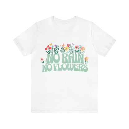 no Rain No Flowers shirt for Women, No Rain No Flowers Tshirt Gift for Her, Wildflower Shirt, Pressed Flowers Shirt, Positive Shirt, TShirt